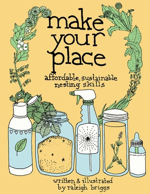 Make Your Place: Affordable, Sustainable Nesting Skills by Briggs, Raleigh