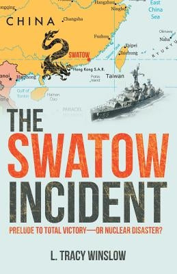 The Swatow Incident: Prelude to Total Victory-Or Nuclear Disaster? by Winslow, L. Tracy