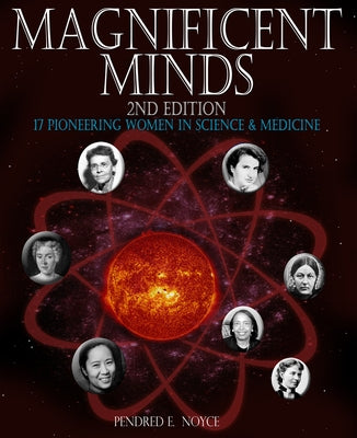 Magnificent Minds, 2nd Edition: 17 Pioneering Women in Science and Medicine by Noyce, Pendred E.