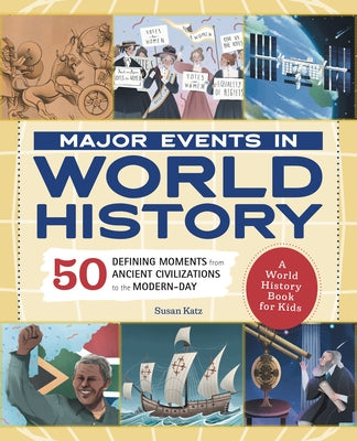 Major Events in World History: 50 Defining Moments from Ancient Civilizations to the Modern Day by Katz, Susan B.