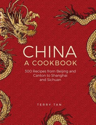 China: A Cookbook: 300 Classic Recipes from Beijing and Canton, to Shanghai and Sichuan by Tan, Terry