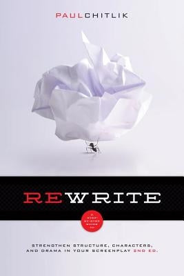 Rewrite 2nd Edition: A Step-By-Step Guide to Strengthen Structure, Characters, and Drama in Your Screenplay by Chitlik, Paul