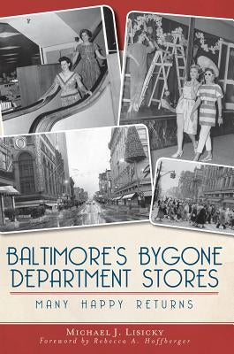 Baltimore's Bygone Department Stores: Many Happy Returns by Lisicky, Michael J.