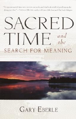 Sacred Time and the Search for Meaning by Eberle, Gary