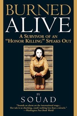 Burned Alive: A Survivor of an "honor Killing" Speaks Out by Souad