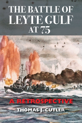 The Battle of Leyte Gulf at 75: A Retrospective by Cutler Usn (Ret), Lcdr Thomas J.
