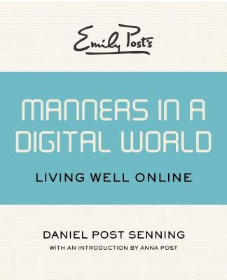 Emily Post's Manners in a Digital World: Living Well Online by Senning, Daniel Post