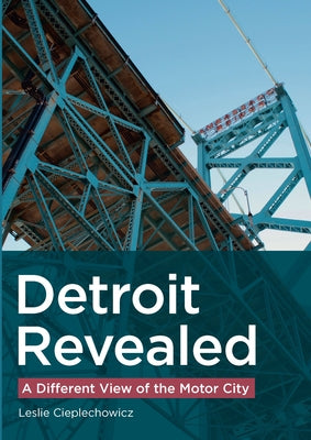 Detroit Revealed: A Different View of the Motor City by Cieplechowicz, Leslie