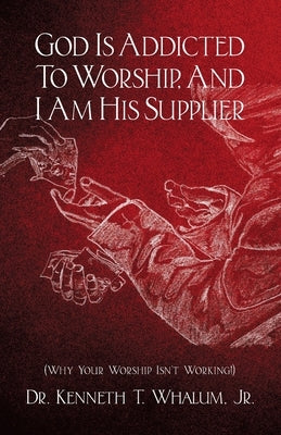 God Seeks the True Worshipper, and You Can Be Just That!: (Why Your Worship Isn't Working!) by Whalum, Kenneth T.