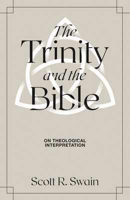 The Trinity & the Bible: On Theological Interpretation by Swain, Scott R.