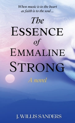 The Essence of Emmaline Strong by Sanders, J. Willis