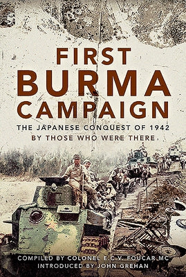 First Burma Campaign: The Japanese Conquest of 1942 by Foucar MC, Colonel E. C. V.