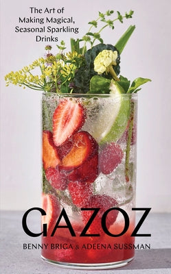 Gazoz: The Art of Making Magical, Seasonal Sparkling Drinks by Briga, Benny
