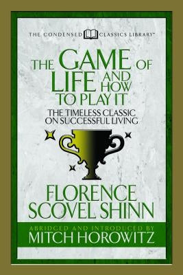 The Game of Life and How to Play It (Condensed Classics): The Timeless Classic on Successful Living by Shinn, Florence Scovel