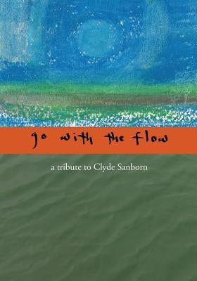 Go with the Flow: A Tribute to Clyde Sanborn by Frost, Allen