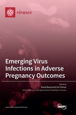Emerging Virus Infections in Adverse Pregnancy Outcomes by Baud, David