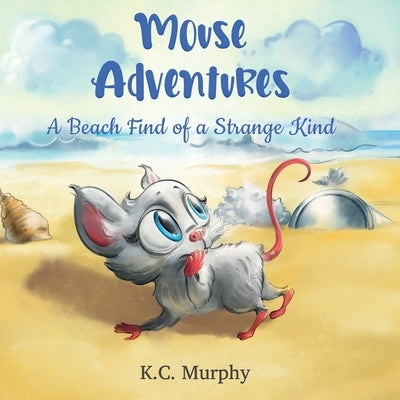 Mouse Adventures: A Beach Find of a Strange Kind by Murphy, K. C.