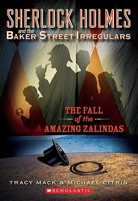 Sherlock Holmes and the Baker Street Irregulars #1: The Fall of the Amazing Zalindas by Mack, Tracy