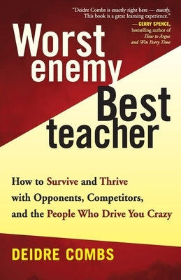 Worst Enemy, Best Teacher: How to Survive and Thrive with Opponents, Competitors, and the People Who Drive You Crazy by Combs, Deidre