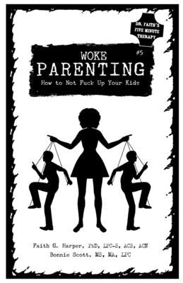 Woke Parenting #5: How to Not Fuck Up Your Kids by Harper Phd Lpc-S, Acs Acn, Faith