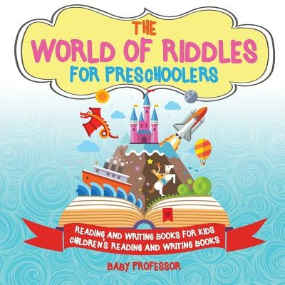 The World of Riddles for Preschoolers - Reading and Writing Books for Kids - Children's Reading and Writing Books by Baby Professor