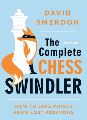 The Complete Chess Swindler: How to Save Points from Lost Positions by Smerdon, David