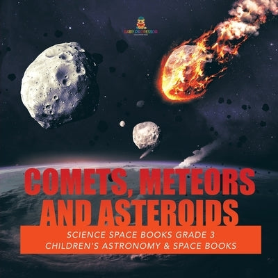 Comets, Meteors and Asteroids - Science Space Books Grade 3 - Children's Astronomy & Space Books by Baby Professor