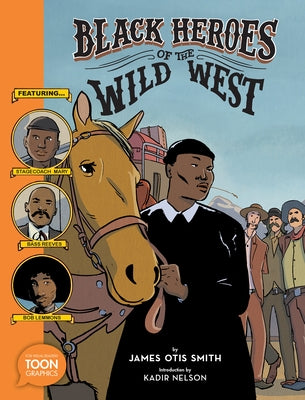 Black Heroes of the Wild West: Featuring Stagecoach Mary, Bass Reeves, and Bob Lemmons: A Toon Graphic by Smith, James Otis