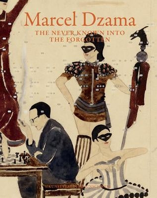 Marcel Dzama: The Never Known Into the Forgotten by Dzama, Marcel