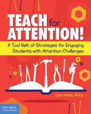 Teach for Attention!: A Tool Belt of Strategies for Engaging Students with Attention Challenges by Werb, Ezra