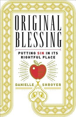 Original Blessing: Putting Sin in Its Rightful Place by Shroyer, Danielle