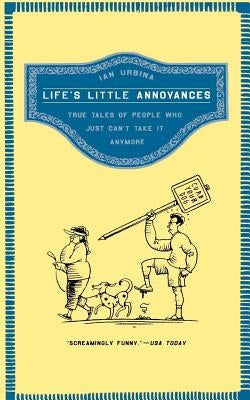Life's Little Annoyances: True Tales of People Who Just Can't Take It Anymore by Urbina, Ian