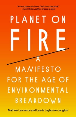 Planet on Fire: A Manifesto for the Age of Environmental Breakdown by Lawrence, Mathew