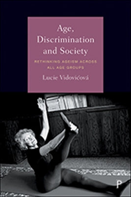 Age, Discrimination and Society: Rethinking Ageism Across All Age Groups by Vidovicová, Lucie