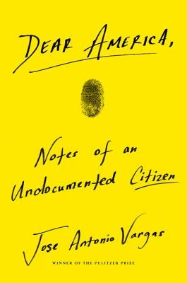 Dear America: Notes of an Undocumented Citizen by Vargas, Jose Antonio