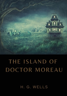 The Island of Doctor Moreau: A1896 science fiction novel by H. G. Wells about a shipwrecked man rescued by a passing boat who is left on the island by Wells, H. G.