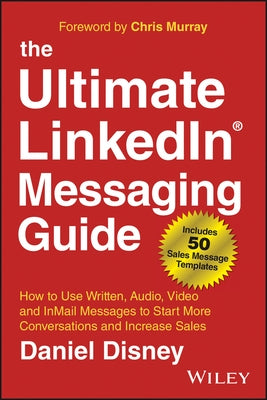 The Ultimate Linkedin Messaging Guide: How to Use Written, Audio, Video and Inmail Message to Start More Conversations and Increase Sales by Murray, Chris