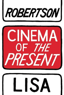 Cinema of the Present by Robertson, Lisa