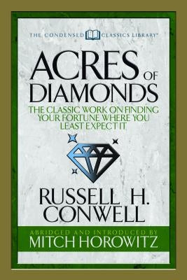 Acres of Diamonds (Condensed Classics): The Classic Work on Finding Your Fortune Where You Least Expect It by Conwell, Russell H.