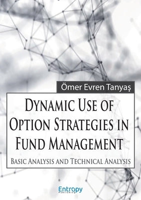 Dynamic Use of Option Strategies in Fund Management: Basic Analysis and Technical Analysis by Tanyaş, Ömer Evren