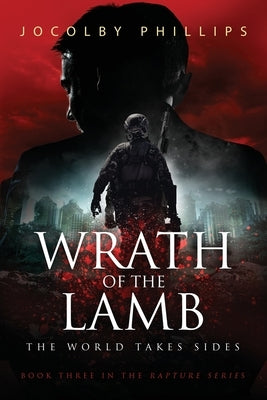 Wrath of The Lamb: The World Takes Sides by Phillips, Jocolby