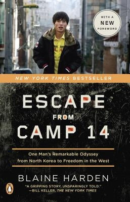 Escape from Camp 14: One Man's Remarkable Odyssey from North Korea to Freedom in the West by Harden, Blaine