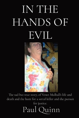 In the Hands of Evil: The sad but true story, of Venet Mulhall's life and death and the hunt for a serial killer and the pursuit for justice by Quinn, Paul