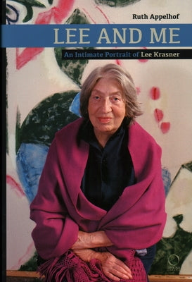 Lee and Me: An Intimate Portrait of Lee Krasner by Appelhof, Ruth