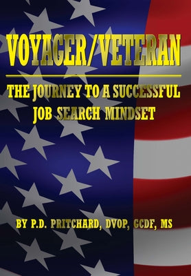 Voyager / Veteran: The Journey to a Successful Job Search Mindset by Pritchard, P. D.