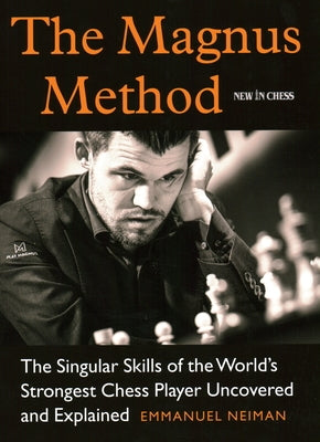 The Magnus Method: The Singular Skills of the World's Strongest Chess Player Uncovered and Explained by Neiman, Emmanuel