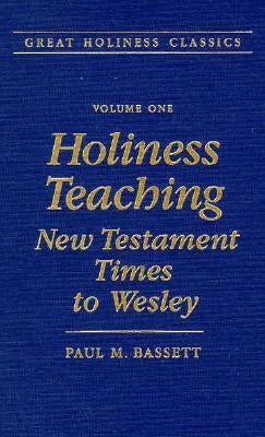 Holiness Teaching: New Testament Times to Wesley: Volume 1 by Bassett, Paul