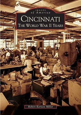Cincinnati: The World War II Years by Miller, Robert Earnest