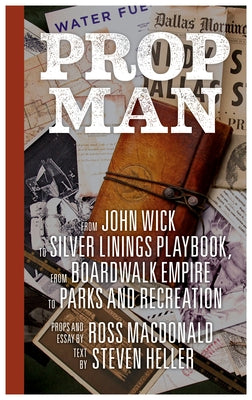 Prop Man: From John Wick to Silver Linings Playbook, from Boardwalk Empire to Parks and Recreation by MacDonald, Ross