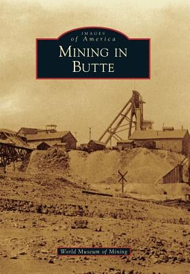 Mining in Butte by World Museum of Mining